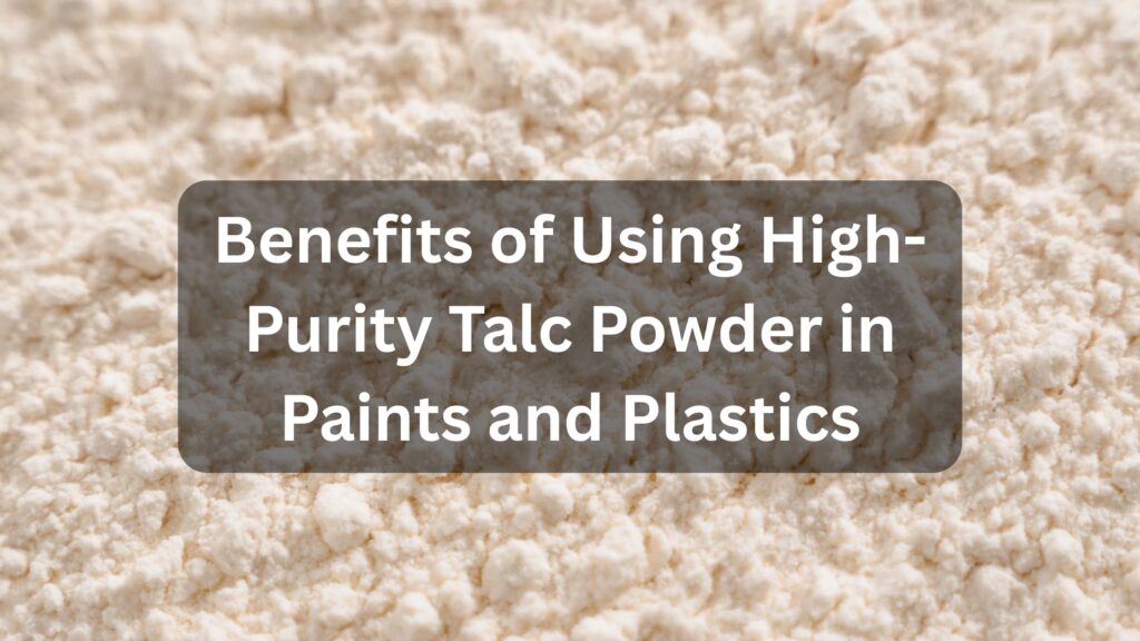 Benefits of Using High-Purity Talc Powder in Paints and Plastics