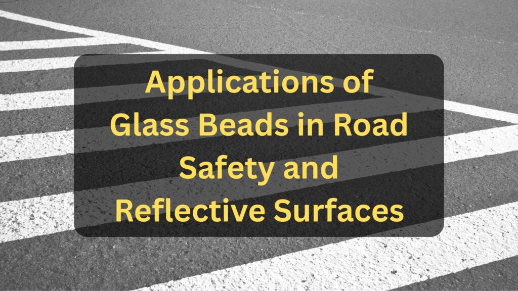 Applications of Glass Beads in Road Safety and Reflective Surfaces