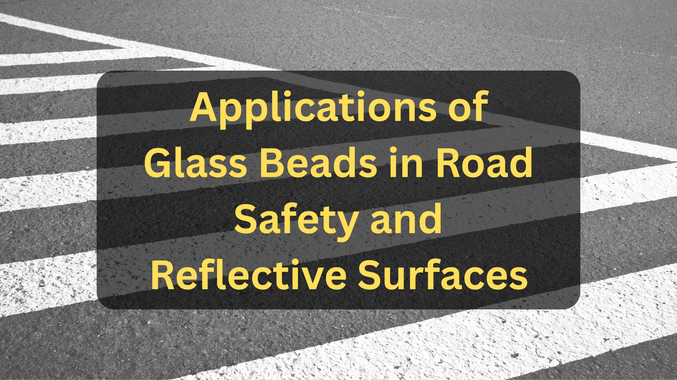 Applications of Glass Beads in Road Safety and Reflective Surfaces